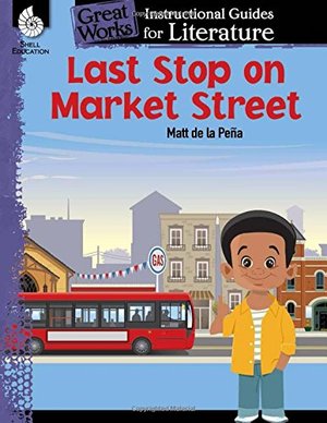 Great Works: Last Stop on Market Street: An Instructional Guide for Literature - Grades K-3 Great Works: Last Stop on Market Street: An Instructional Guide for Literature - Grades K-3