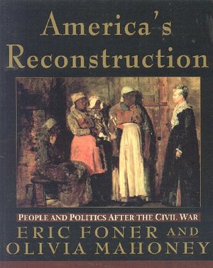 America's Reconstruction: People and Politics After the Civil War America's Reconstruction: People and Politics After the Civil War