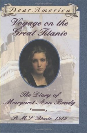 Voyage on the Great Titanic: The Diary of Margaret Ann Brady, R.M.S. Titanic 1912 (Dear America Series) Voyage on the Great Titanic: The Diary of Margaret Ann Brady, R.M.S. Titanic 1912 (Dear America Series)