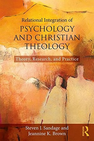 Relational Integration of Psychology and Christian Theology: Theory, Research, and Practice Relational Integration of Psychology and Christian Theology: Theory, Research, and Practice