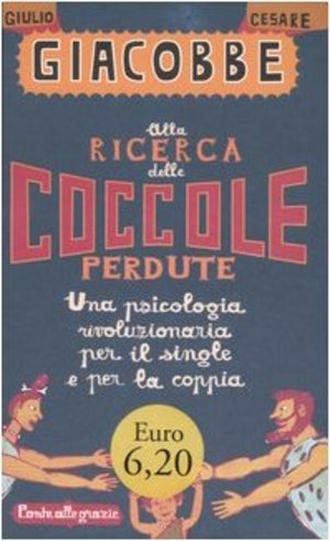 Alla ricerca delle coccole perdute. Una psicologia rivoluzionaria per il single e per la coppia Alla ricerca delle coccole perdute. Una psicologia rivoluzionaria per il single e per la coppia