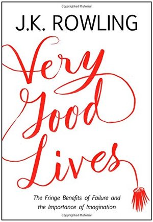 Very Good Lives: The Fringe Benefits of Failure and the Importance of Imagination Very Good Lives: The Fringe Benefits of Failure and the Importance of Imagination