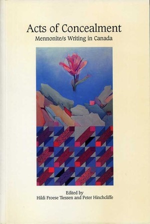 Acts of Concealment: Mennonite/s Writing in Canada Acts of Concealment: Mennonite/s Writing in Canada