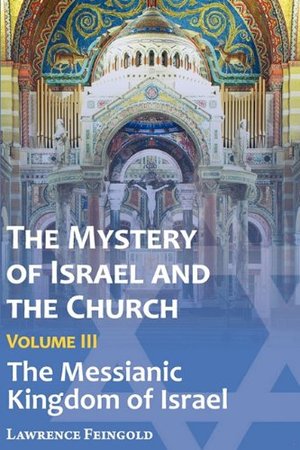 Mystery of Israel and the Church, Vol. 3: The Messianic Kingdom of Israel, The Mystery of Israel and the Church, Vol. 3: The Messianic Kingdom of Israel, The