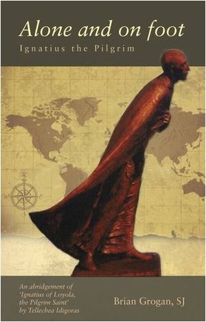 Alone and on Foot: Ignatius of Loyola Alone and on Foot: Ignatius of Loyola