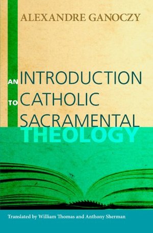 Introduction to Catholic Sacramental Theology:, An Introduction to Catholic Sacramental Theology:, An