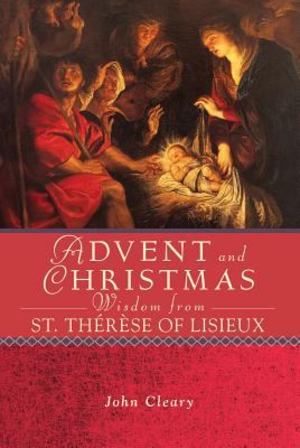 Advent and Christmas Wisdom from St. Thørèse of Lisieux Advent and Christmas Wisdom from St. Thørèse of Lisieux