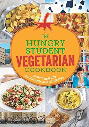Hungry Student Vegetarian: More Than 200 Quick and Simple Recipes, The Hungry Student Vegetarian: More Than 200 Quick and Simple Recipes, The