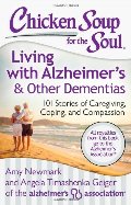 Chicken Soup for the Soul: Living with Alzheimer's & Other Dementias: 101 Stories of Caregiving, Coping, and Compassion Chicken Soup for the Soul: Living with Alzheimer's & Other Dementias: 101 Stories of Caregiving, Coping, and Compassion
