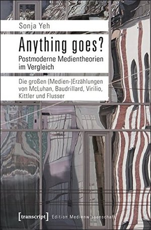 Anything goes? Postmoderne Medientheorien im Vergleich Anything goes? Postmoderne Medientheorien im Vergleich