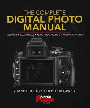 Complete Digital Photo Manual, The Complete Digital Photo Manual, The