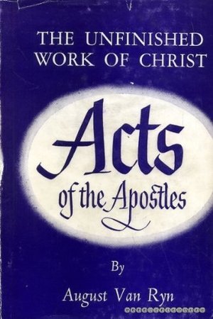 Acts of the Apostles the Unfinished Work of Christ Acts of the Apostles the Unfinished Work of Christ
