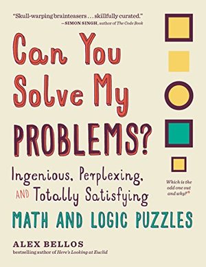 Can You Solve My Problems?: Ingenious, Perplexing, and Totally Satisfying Math and Logic Puzzles Can You Solve My Problems?: Ingenious, Perplexing, and Totally Satisfying Math and Logic Puzzles
