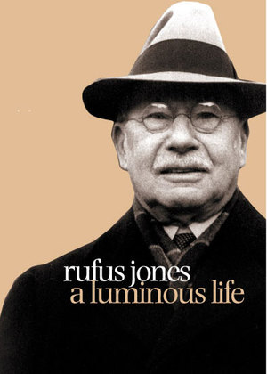 Rufus Jones A Luminous Life Rufus Jones A Luminous Life