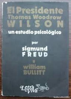 El presidente Thomas Woodrow Wilson: un estudio psicológico El presidente Thomas Woodrow Wilson: un estudio psicológico