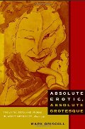 Absolute Erotic, Absolute Grotesque: The Living, Dead, and Undead in Japan's Imperialism, 1895-1945 Absolute Erotic, Absolute Grotesque: The Living, Dead, and Undead in Japan's Imperialism, 1895-1945