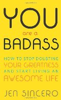 You Are a Badass: How to Stop Doubting Your Greatness and Start Living an Awesome Life You Are a Badass: How to Stop Doubting Your Greatness and Start Living an Awesome Life