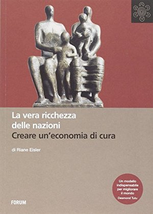 La vera ricchezza delle nazioni. Creare un'economia di cura La vera ricchezza delle nazioni. Creare un'economia di cura