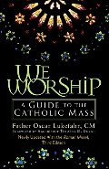 We Worship: A Guide to the Catholic Mass We Worship: A Guide to the Catholic Mass
