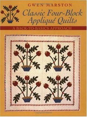 Classic Four-Block Applique Quilts: A Back-To-Basics Approach Classic Four-Block Applique Quilts: A Back-To-Basics Approach