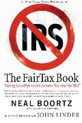 Fair Tax Book: Saying Goodbye to the Income Tax and the IRS, The Fair Tax Book: Saying Goodbye to the Income Tax and the IRS, The