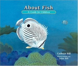 About fish : a guide for children / Cathryn Sill ; illustrated by John Sill. About fish : a guide for children / Cathryn Sill ; illustrated by John Sill.