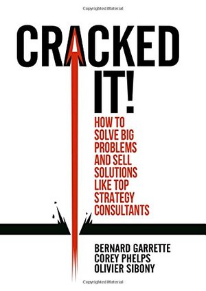 Cracked it!: How to solve big problems and sell solutions like top strategy consultants Cracked it!: How to solve big problems and sell solutions like top strategy consultants