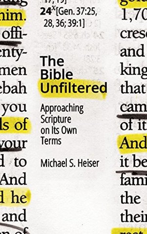 Bible Unfiltered: Approaching Scripture on Its Own Terms, The Bible Unfiltered: Approaching Scripture on Its Own Terms, The