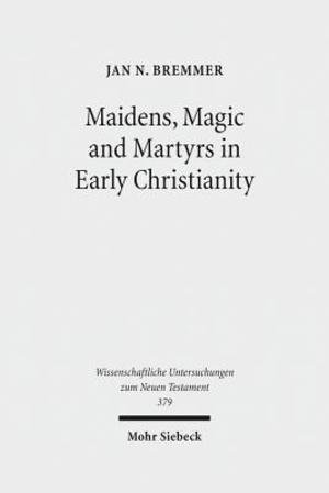 Maidens, Magic and Martyrs in Early Christianity Maidens, Magic and Martyrs in Early Christianity