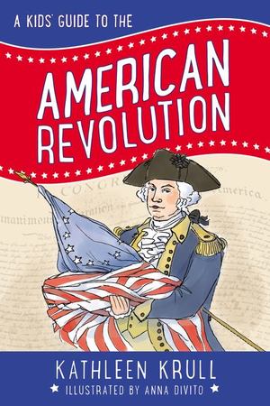 Kids' Guide to the American Revolution, A Kids' Guide to the American Revolution, A