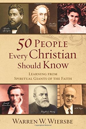 50 People Every Christian Should Know: Learning from Spiritual Giants of the Faith 50 People Every Christian Should Know: Learning from Spiritual Giants of the Faith