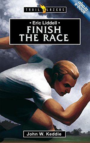 Eric Liddell: Finish the Race Eric Liddell: Finish the Race