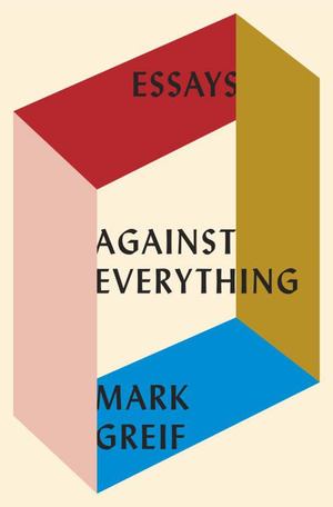 Against Everything: Essays Against Everything: Essays