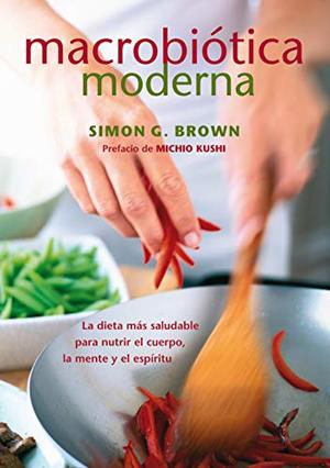 Macrobiótica moderna: La dieta más saludable para nutrir el cuerpo, la mente y el espíritu (Nutrición y Salud) (Spanish Edition) Macrobiótica moderna: La dieta más saludable para nutrir el cuerpo, la mente y el espíritu (Nutrición y Salud) (Spanish Edition)