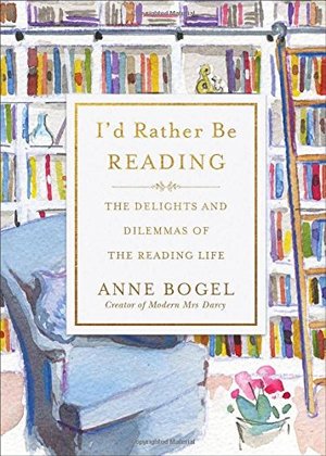 I'd Rather Be Reading: The Delights and Dilemmas of the Reading Life I'd Rather Be Reading: The Delights and Dilemmas of the Reading Life