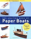 Amazing Book of Paper Boats: 18 Boats to Fold and Float, The Amazing Book of Paper Boats: 18 Boats to Fold and Float, The