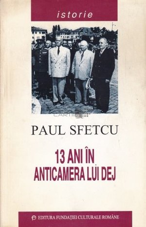 13 ani în anticamera lui Dej 13 ani în anticamera lui Dej
