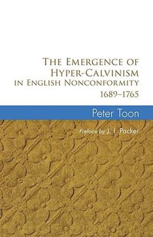 Emergence of Hyper-Calvinism in English Nonconformity 1689Ð1765, The Emergence of Hyper-Calvinism in English Nonconformity 1689Ð1765, The