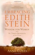 Embracing Edith Stein: Wisdom for Women from St. Teresa Benedicta of the Cross Embracing Edith Stein: Wisdom for Women from St. Teresa Benedicta of the Cross