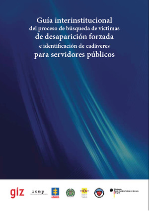 Guía interinstitucional del proceso de búsqueda de víctimas de desaparición forzada e identificación de cadáveres para servidores públicos Guía interinstitucional del proceso de búsqueda de víctimas de desaparición forzada e identificación de cadáveres para servidores públicos
