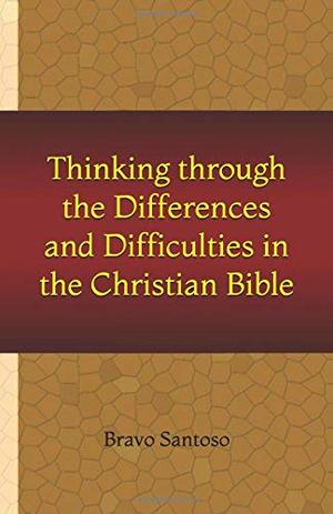 Thinking Through the Differences and Difficulties in the Christian Bible Thinking Through the Differences and Difficulties in the Christian Bible