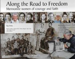 Along the Road to Freedom: Mennonite Women of Courage and Faith Along the Road to Freedom: Mennonite Women of Courage and Faith
