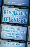 Revolution Was Televised: The Cops, Crooks, Slingers, and Slayers Who Changed TV Drama Forever, The Revolution Was Televised: The Cops, Crooks, Slingers, and Slayers Who Changed TV Drama Forever, The