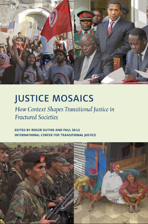 JUSTICE MOSAICS How Context Shapes Transitional Justice in Fractured Societies JUSTICE MOSAICS How Context Shapes Transitional Justice in Fractured Societies