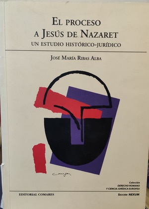 El proceso a Jesús de Nazaret. Un estudio histórico-jurídico El proceso a Jesús de Nazaret. Un estudio histórico-jurídico