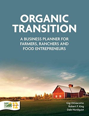 Organic Transition: A Business Planner for Farmers, Ranchers and Food Entrepreneurs Organic Transition: A Business Planner for Farmers, Ranchers and Food Entrepreneurs