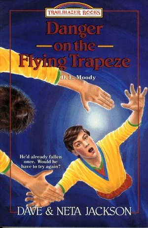 Danger on the Flying Trapeze: D. L. Moody Danger on the Flying Trapeze: D. L. Moody