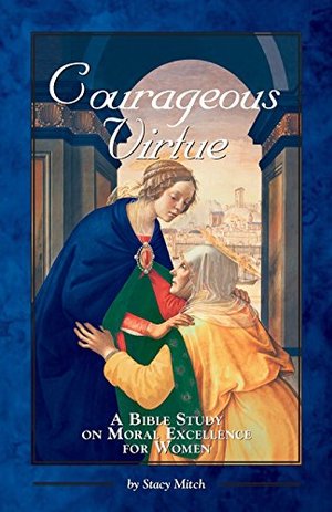 Courageous Virtue: A Bible Study on Moral Excellence for Women Courageous Virtue: A Bible Study on Moral Excellence for Women