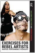Exercises for Rebel Artists: Radical Performance Pedagogy Exercises for Rebel Artists: Radical Performance Pedagogy