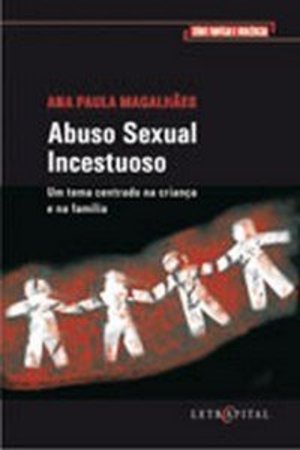Abuso Sexual Incestuoso - Um Tema Centrado na Criança e na Família Abuso Sexual Incestuoso - Um Tema Centrado na Criança e na Família